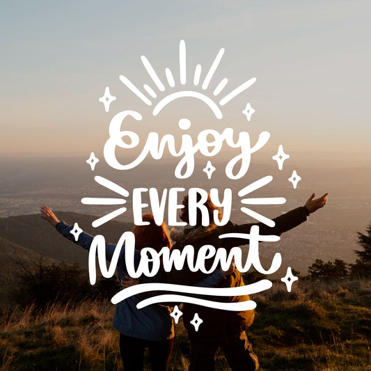 Enjoy Every Moment!